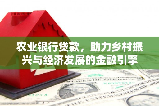礼县农业银行贷款，助力乡村振兴与经济发展的金融引擎