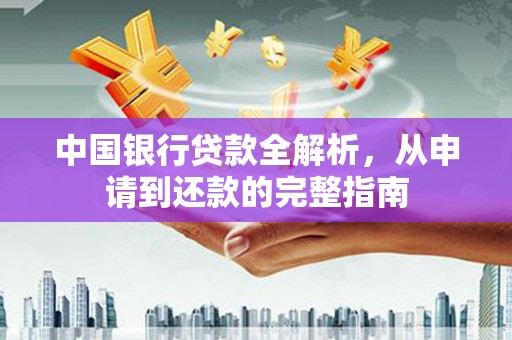 礼县中国银行贷款全解析，从申请到还款的完整指南