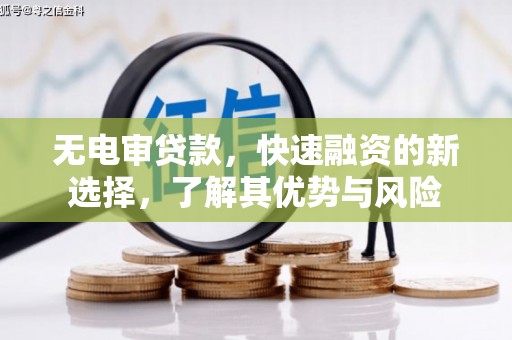 礼县无电审贷款，快速融资的新选择，了解其优势与风险