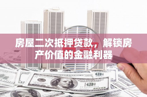 礼县房屋二次抵押贷款，解锁房产价值的金融利器