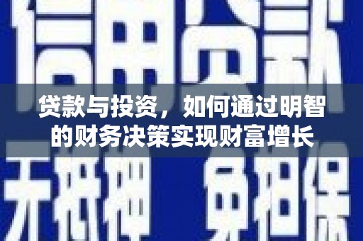 礼县贷款与投资，如何通过明智的财务决策实现财富增长