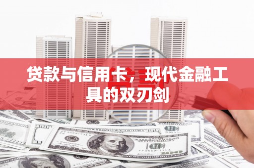 礼县贷款与信用卡，现代金融工具的双刃剑