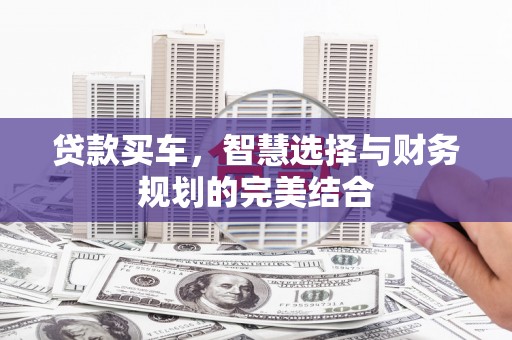 礼县贷款买车，智慧选择与财务规划的完美结合