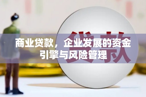 礼县商业贷款，企业发展的资金引擎与风险管理