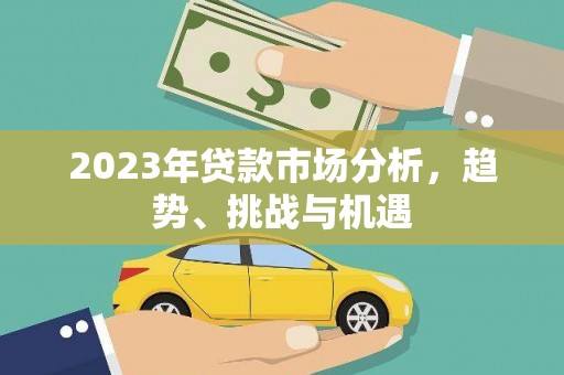 礼县2023年贷款市场分析，趋势、挑战与机遇