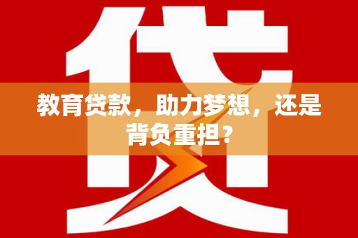 礼县教育贷款，助力梦想，还是背负重担？