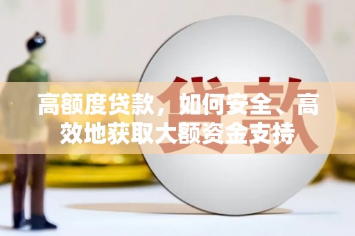 礼县高额度贷款，如何安全、高效地获取大额资金支持