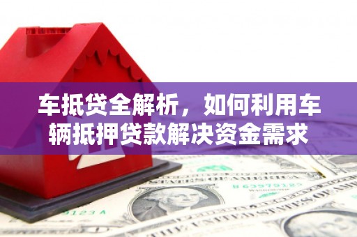 礼县车抵贷全解析，如何利用车辆抵押贷款解决资金需求