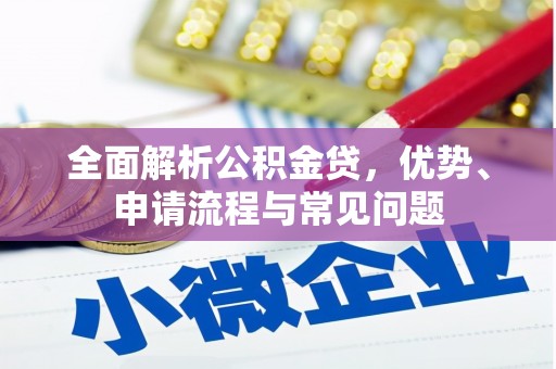 礼县全面解析公积金贷，优势、申请流程与常见问题