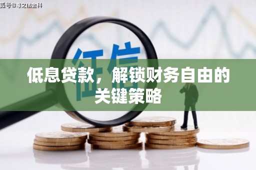 礼县低息贷款，解锁财务自由的关键策略