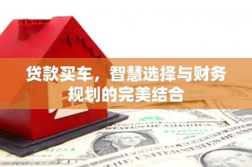 礼县贷款买车，智慧选择与财务规划的完美结合