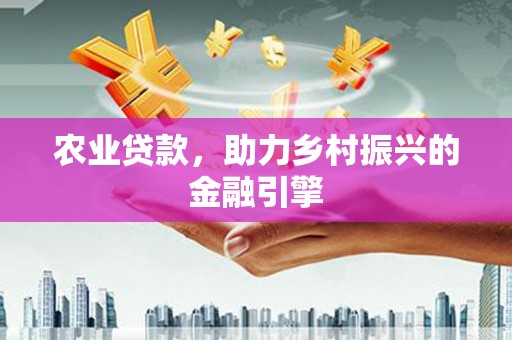 礼县农业贷款，助力乡村振兴的金融引擎