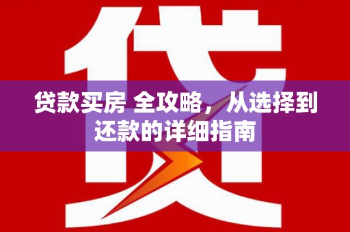 礼县贷款买房 全攻略，从选择到还款的详细指南