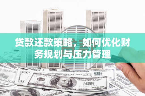 礼县贷款还款策略，如何优化财务规划与压力管理