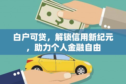 礼县白户可贷，解锁信用新纪元，助力个人金融自由