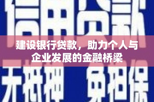 礼县建设银行贷款，助力个人与企业发展的金融桥梁