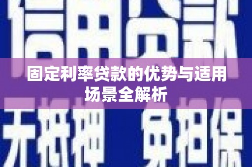 礼县固定利率贷款的优势与适用场景全解析