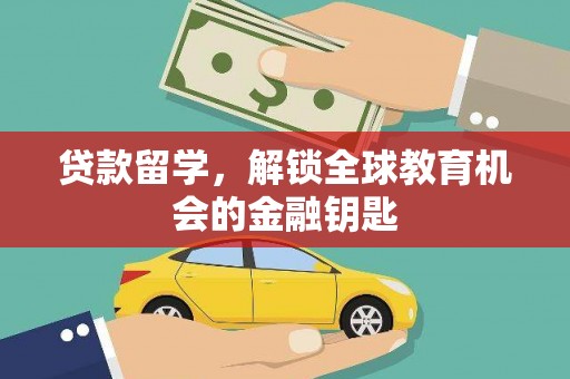 礼县贷款留学，解锁全球教育机会的金融钥匙