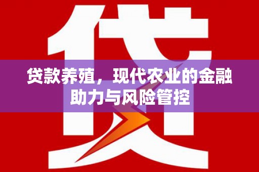礼县贷款养殖，现代农业的金融助力与风险管控