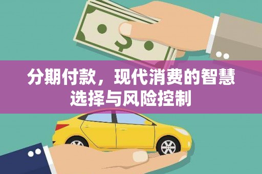 礼县分期付款，现代消费的智慧选择与风险控制