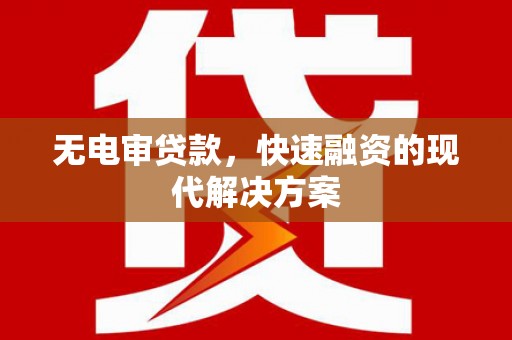 礼县无电审贷款，快速融资的现代解决方案