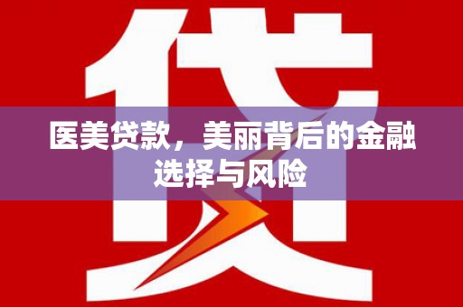 礼县医美贷款，美丽背后的金融选择与风险