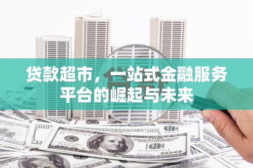 礼县贷款超市，一站式金融服务平台的崛起与未来