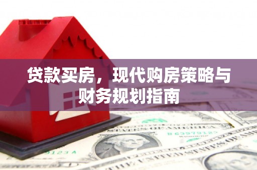 礼县贷款买房，现代购房策略与财务规划指南