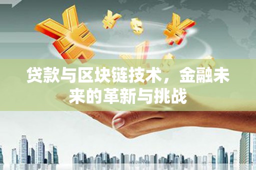 礼县贷款与区块链技术，金融未来的革新与挑战