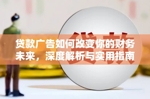 礼县贷款广告如何改变你的财务未来，深度解析与实用指南