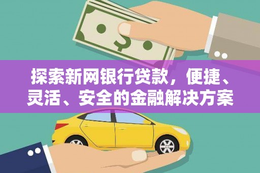 礼县探索新网银行贷款，便捷、灵活、安全的金融解决方案