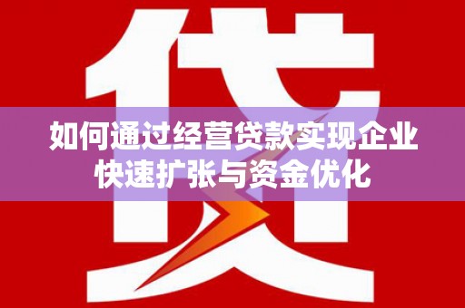 礼县如何通过经营贷款实现企业快速扩张与资金优化