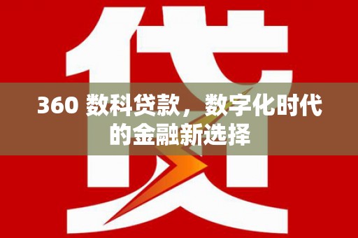 礼县360 数科贷款，数字化时代的金融新选择