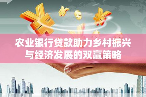 礼县农业银行贷款助力乡村振兴与经济发展的双赢策略