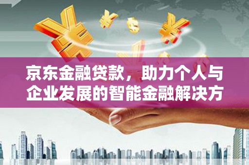 礼县京东金融贷款，助力个人与企业发展的智能金融解决方案