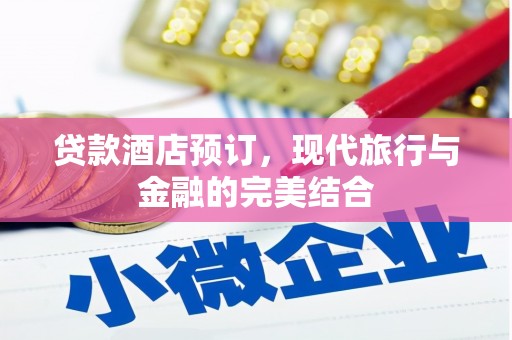 礼县贷款酒店预订，现代旅行与金融的完美结合