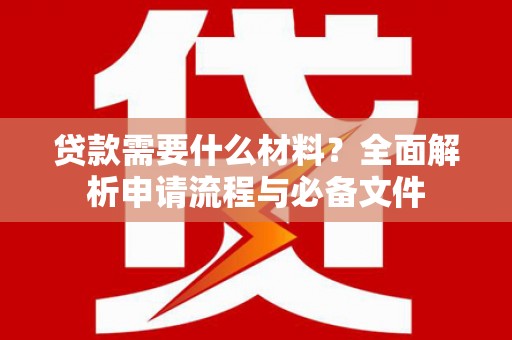 礼县贷款需要什么材料？全面解析申请流程与必备文件