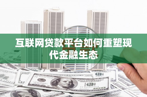 礼县互联网贷款平台如何重塑现代金融生态