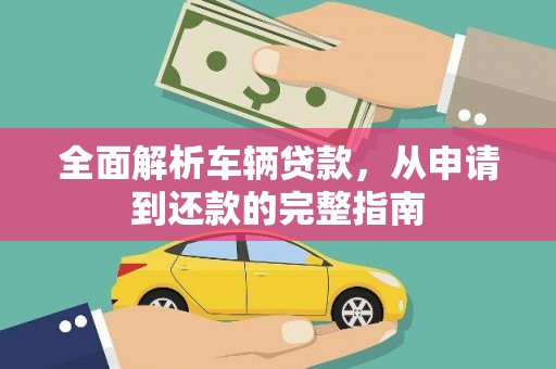 礼县全面解析车辆贷款，从申请到还款的完整指南
