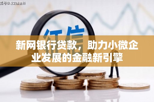 礼县新网银行贷款，助力小微企业发展的金融新引擎