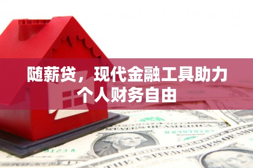 礼县随薪贷，现代金融工具助力个人财务自由