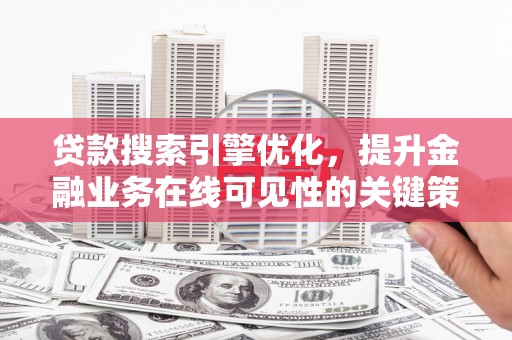 礼县贷款搜索引擎优化，提升金融业务在线可见性的关键策略