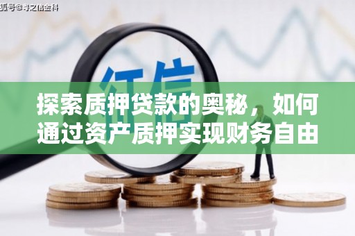 礼县探索质押贷款的奥秘，如何通过资产质押实现财务自由
