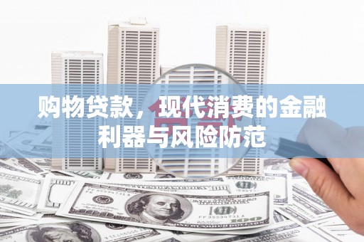 礼县购物贷款，现代消费的金融利器与风险防范