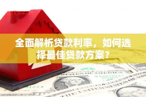礼县全面解析贷款利率，如何选择最佳贷款方案？