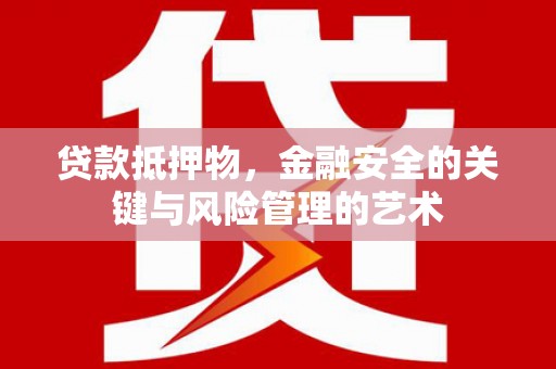 礼县贷款抵押物，金融安全的关键与风险管理的艺术