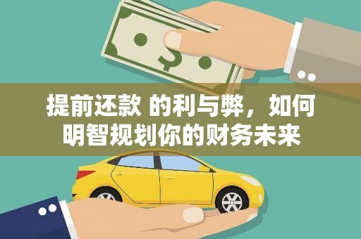 礼县提前还款 的利与弊，如何明智规划你的财务未来