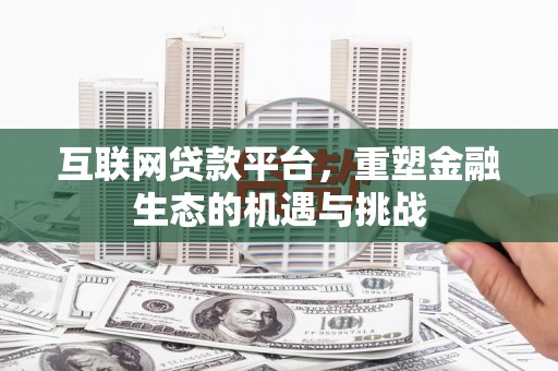 礼县互联网贷款平台，重塑金融生态的机遇与挑战