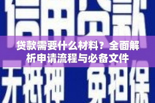 礼县贷款需要什么材料？全面解析申请流程与必备文件