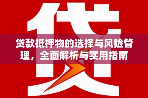 礼县贷款抵押物的选择与风险管理，全面解析与实用指南